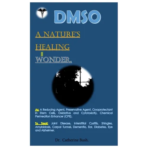 DMSO A Nature's Healing Wonder.: As: A Reducing Agent, Preservative Agent, Cryoprotectant in Stem Cells, Oxidative and Cytotoxicity, Chemical Permeati