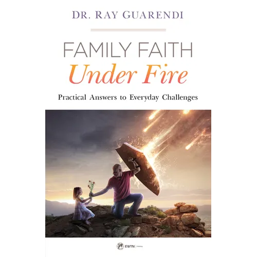 Family Faith Under Fire: Practical Answers to Everyday Challenges