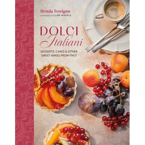 Dolci Italiani: Desserts, Cakes & Other Sweet Bakes from Italy