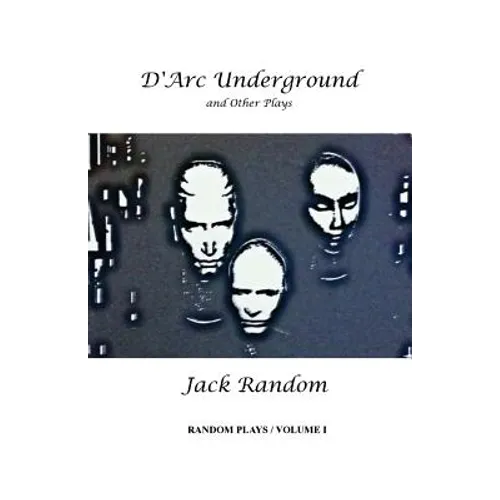 D'Arc Underground & Other Plays: Random Plays, Volume I