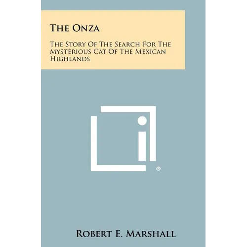 The Onza: The Story Of The Search For The Mysterious Cat Of The Mexican Highlands