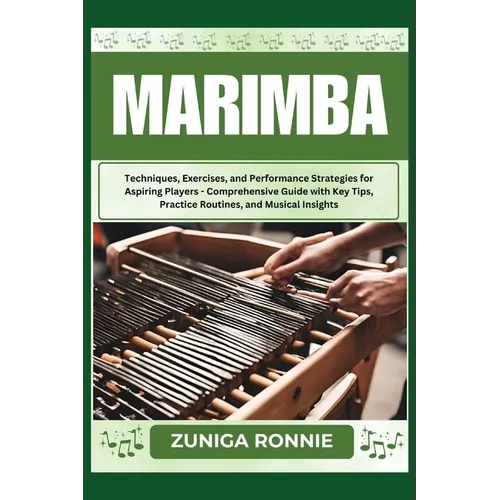 Marimba: Techniques, Exercises, and Performance Strategies for Aspiring Players - Comprehensive Guide with Key Tips, Practice R
