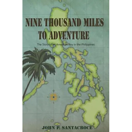 Nine Thousand Miles To Adventure: The Story of an American Boy in the Philippines