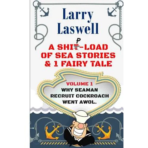 A Ship-Load of Sea Stories & 1 Fairy Tale Volume 1: Why Seaman Recruit Cockroach Went AWOL
