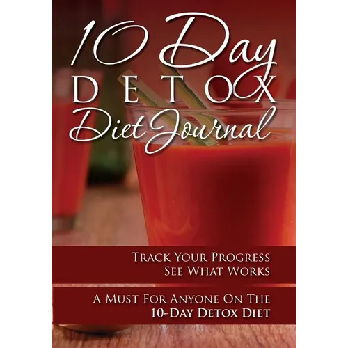 10-Day Detox Diet Journal: Track Your Progress See What Works: A Must for Anyone on the 10-Day Detox Diet