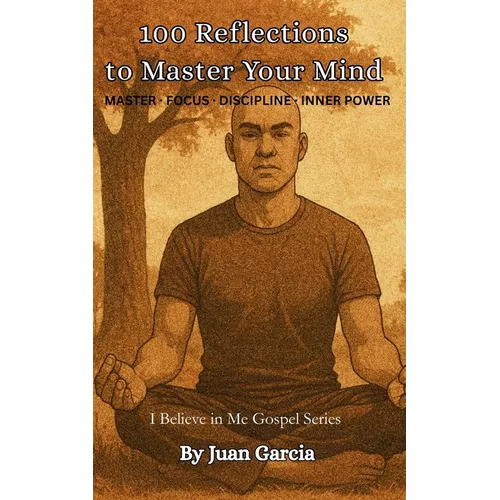 100 Reflections to Master Your Mind: Mastering Discipline, Focus, and Inner Power