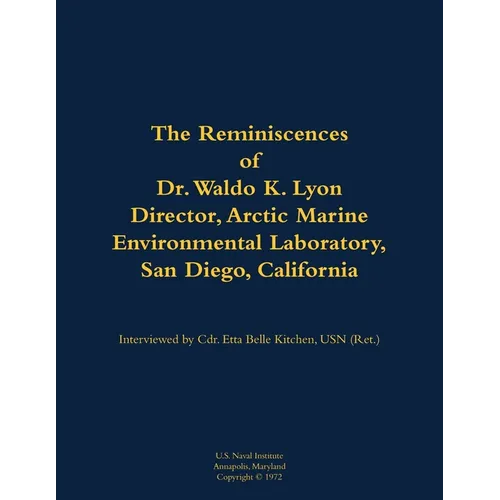 The Reminiscences of Dr. Waldo K. Lyon, Director, Arctic Marine Environmental Laboratory, San Diego, California: 1914-1998