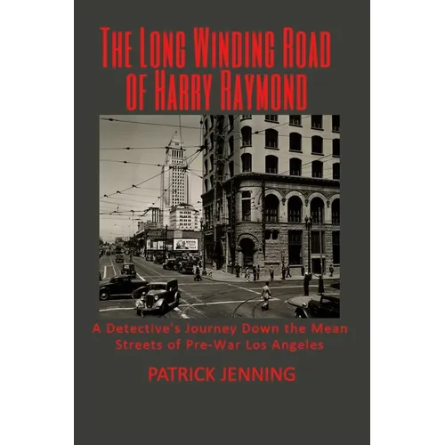 The Long Winding Road of Harry Raymond: A Detective's Journey Down the Mean Streets of Pre-War Los Angeles