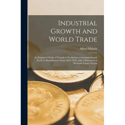 Industrial Growth and World Trade: an Empirical Study of Trends in Production, Consumption and Trade in Manufactures From 1899-1959, With a Discussion