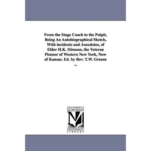From the Stage Coach to the Pulpit, Being An Autobiographical Sketch, With incidents and Anecdotes, of Elder H.K. Stimson, the Veteran Pioneer of West