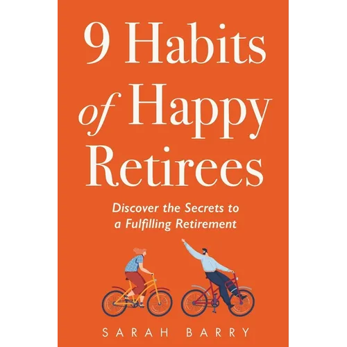 9 Habits of Happy Retirees: Discover the Secrets to a Fulfilling Retirement