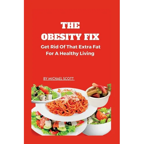 The Obesity Fix: Get Rid Of That Extra Fat For A Healthy Living.