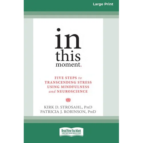 In This Moment: Five Steps to Transcending Stress Using Mindfulness and Neuroscience (16pt Large Print Format)
