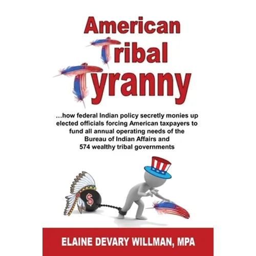 American Tribal Tyranny - ...how federal Indian policy secretly monies up elected officials and forces American taxpayers to fund all annual operating
