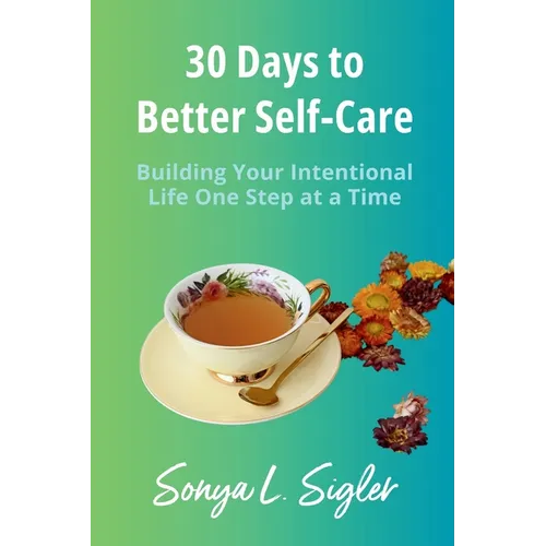 30 Days to Better Self-Care: Building Your Intentional Life One Step at a Time