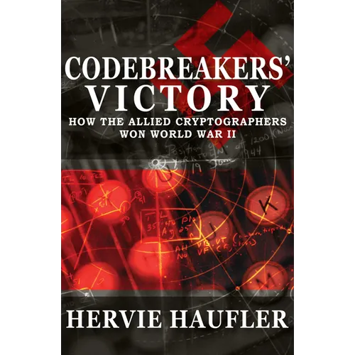 Codebreakers' Victory: How the Allied Cryptographers Won World War II