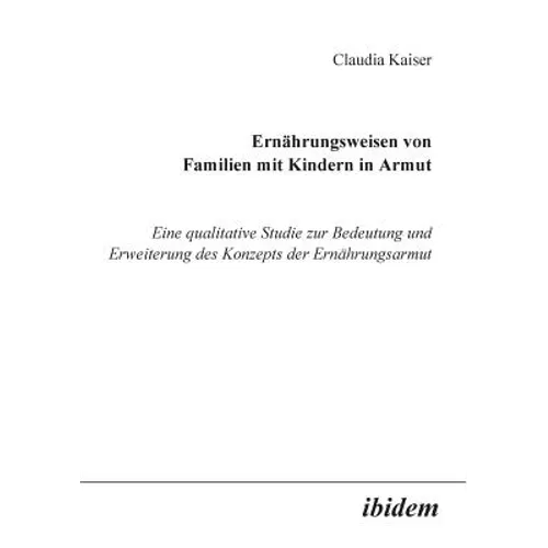 Ernährungsweisen von Familien mit Kindern in Armut. Eine qualitative Studie zur Bedeutung und Erweiterung des Konzepts der Ernährungsarmut