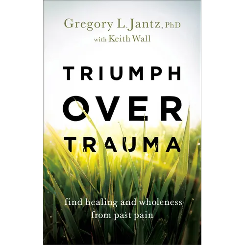Triumph Over Trauma: Find Healing and Wholeness from Past Pain