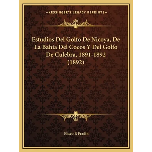 Estudios Del Golfo De Nicoya, De La Bahia Del Cocos Y Del Golfo De Culebra, 1891-1892 (1892)