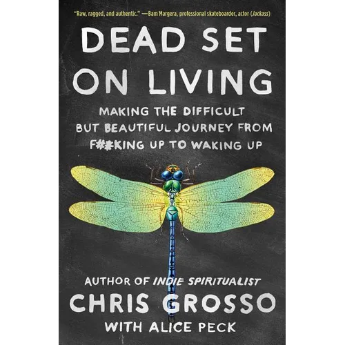 Dead Set on Living: Making the Difficult But Beautiful Journey from F#*king Up to Waking Up