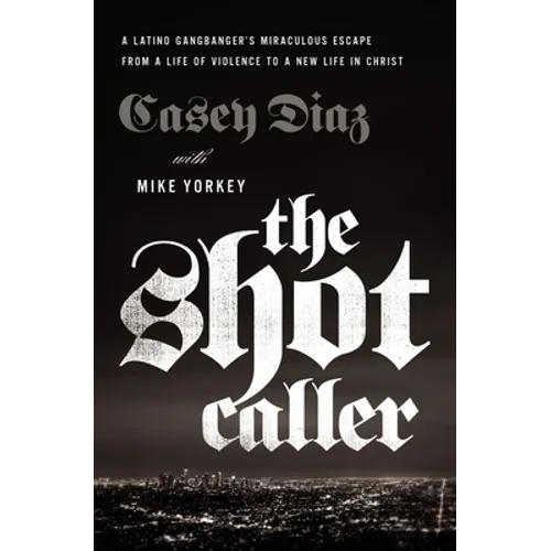 The Shot Caller: A Latino Gangbanger's Miraculous Escape from a Life of Violence to a New Life in Christ - The Perfect Father's Day Gift for Christian