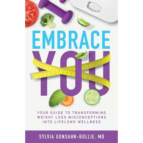 Embrace You: Your Guide to Transforming Weight Loss Misconceptions into Lifelong Wellness