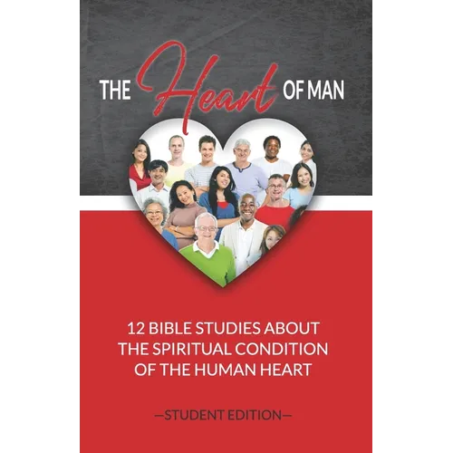The Heart of Man (Student's Edition): 12 Bible Studies about the Spiritual Condition of the Human Heart