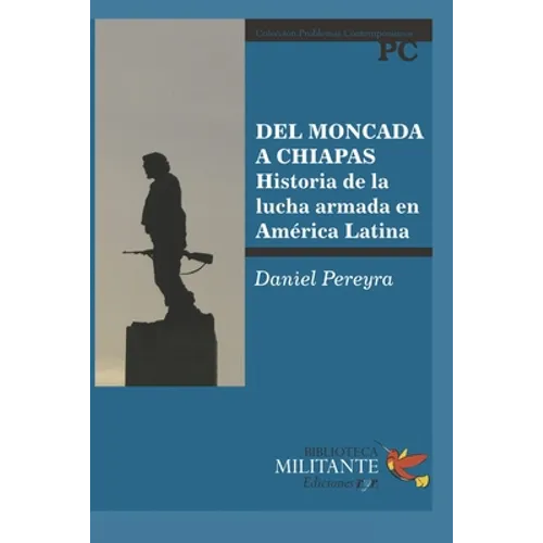 del Moncada a Chiapas: Historia de la lucha armada en América Latina