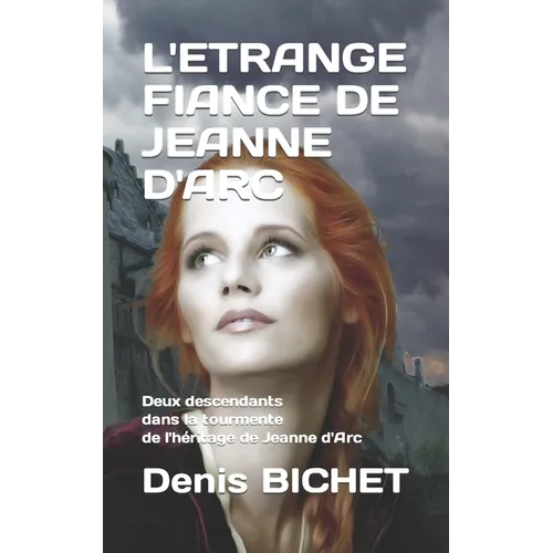 L'Etrange Fiance de Jeanne d'Arc: Deux descendants dans la tourmente de l'héritage de Jeanne d'Arc