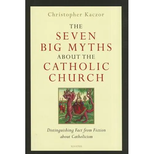 The Seven Big Myths about the Catholic Church: Distinguishing Fact from Fiction about Catholicism