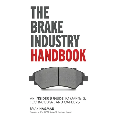 The Brake Industry Handbook: An Insider's Guide to Markets, Technology, and Careers