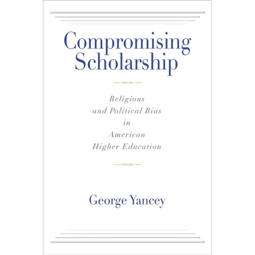 Compromising Scholarship: Religious and Political Bias in American Higher Education