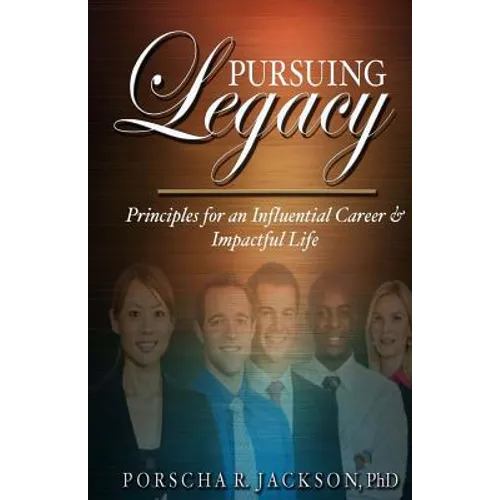 Pursuing Legacy: Principles for an Influential Career & Impactful Life