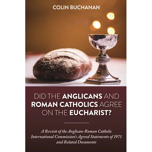 Did the Anglicans and Roman Catholics Agree on the Eucharist?: A Revisit of the Anglican-Roman Catholic International Commission's Agreed Statements o