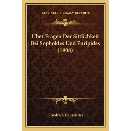 Uber Fragen Der Sittlichkeit Bei Sophokles Und Euripides (1908)