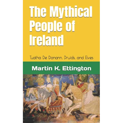The Mythical People of Ireland: Tuatha De Danann, Druids, and Elves