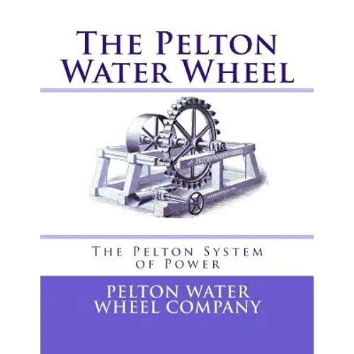 The Pelton Water Wheel: The Pelton System of Power