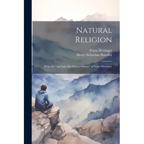 Natural Religion: From the "Apologie Des Christenthums" of Franz Hettinger