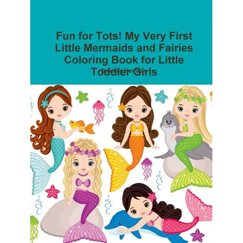 Fun for Tots! My Very First Little Mermaids and Fairies Coloring Book for Little Toddler Girls