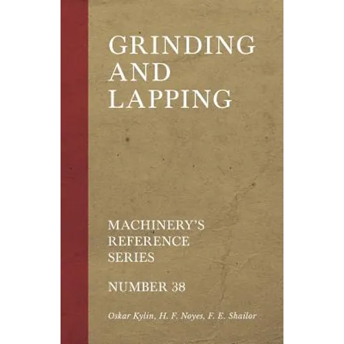 Grinding and Lapping - Machinery's Reference Series - Number 38