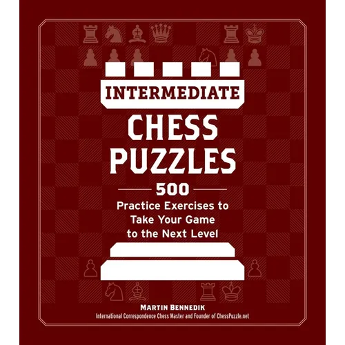 Intermediate Chess Puzzles: 500 Practice Exercises to Take Your Game to the Next Level