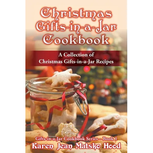 Christmas Gifts-in-a-Jar Cookbook: A Collection of Christmas Gifts-in-a-Jar Recipes