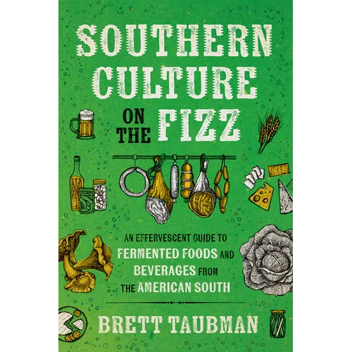 Southern Culture on the Fizz: An Effervescent Guide to Fermented Foods and Beverages from the American South