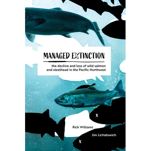 Managed Extinction: The Decline and Loss of Wild Salmon and Steelhead in the Pacific Northwest