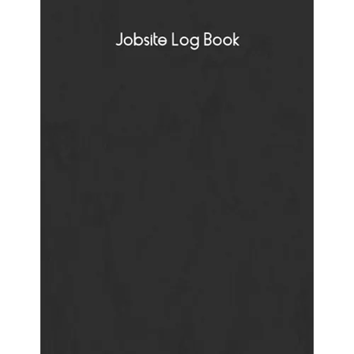 Jobsite Log Book: Contractors Logbook to Record Daily Activity, Employee, Trade, Sub Contractors, Safety Meetings, Weather, Deliveries and More