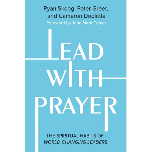 Lead with Prayer: The Spiritual Habits of World-Changing Leaders