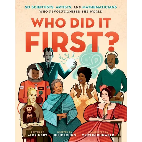 Who Did It First?: 50 Scientists, Artists, and Mathematicians Who Revolutionized the World