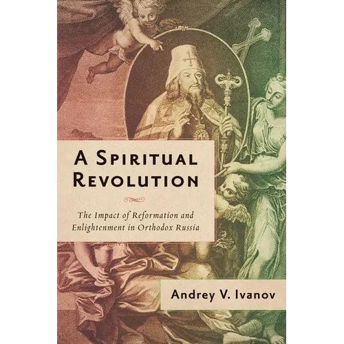 A Spiritual Revolution: The Impact of Reformation and Enlightenment in Orthodox Russia, 1700-1825