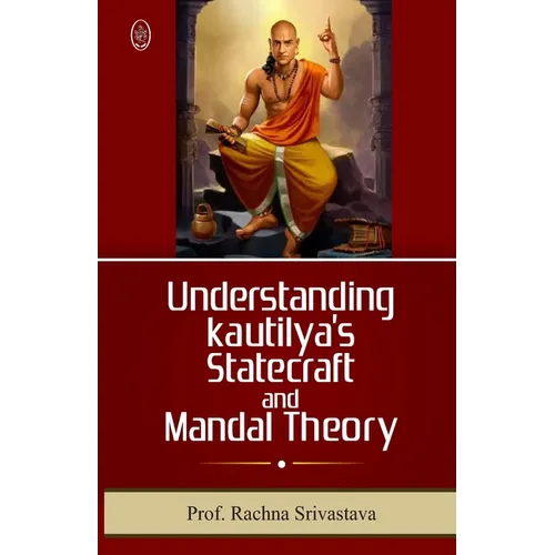 UNDERSTANDING KAUTILYAs STATECRFT & MANDAL THEORY
