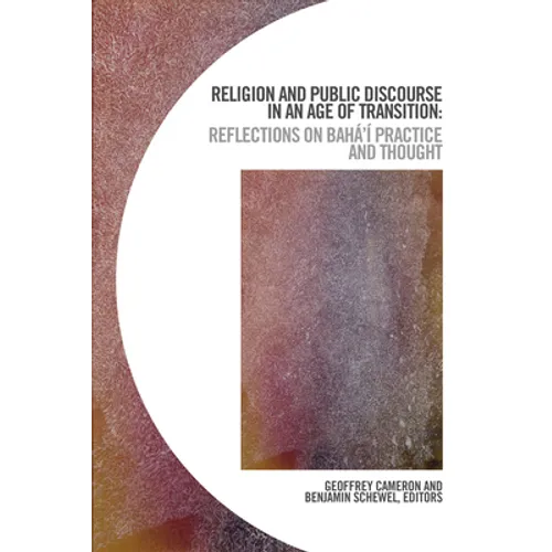 Religion and Public Discourse in an Age of Transition: Reflections on Bahá'í Practice and Thought